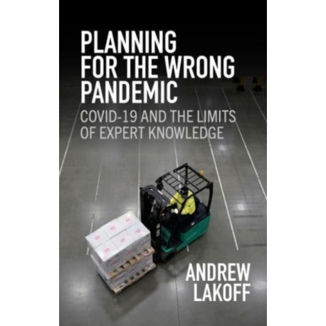 Planning for the Wrong Pandemic: Covid-19 and the Limits of Expert Knowledge