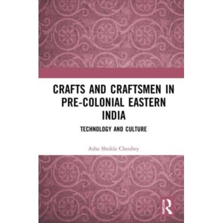 Crafts and Craftsmen in Pre-colonial Eastern India: Technology and Culture