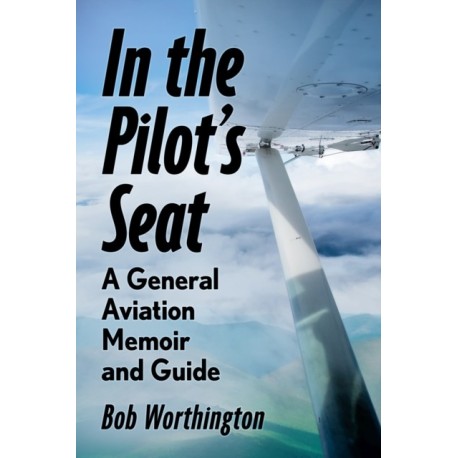 In the Pilot's Seat: A General Aviation Guide and Memoir