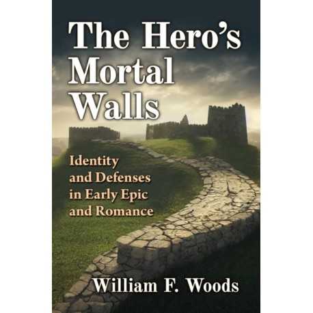 The Hero's Mortal Walls: Identity and Defenses in Early Epic and Romance