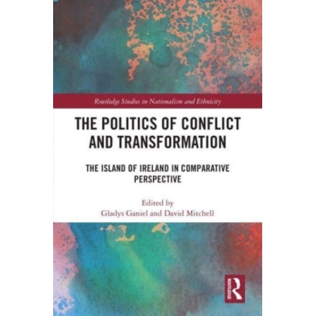 The Politics of Conflict and Transformation: The Island of Ireland in Comparative Perspective