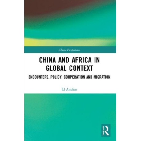 China and Africa in Global Context: Encounters, Policy, Cooperation and Migration