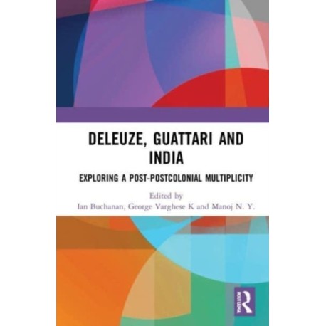 Deleuze, Guattari and India: Exploring a Post-Postcolonial Multiplicity