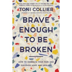 Brave Enough to Be Broken: How to Embrace Your Pain and Discover Hope and Healing
