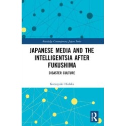 Japanese Media and the Intelligentsia after Fukushima: Disaster Culture
