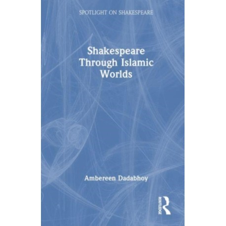 Shakespeare through Islamic Worlds