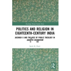 Politics and Religion in Eighteenth-Century India: Jaisingh II and the Rise of Public Theology in Gaudiya Vaisnavism