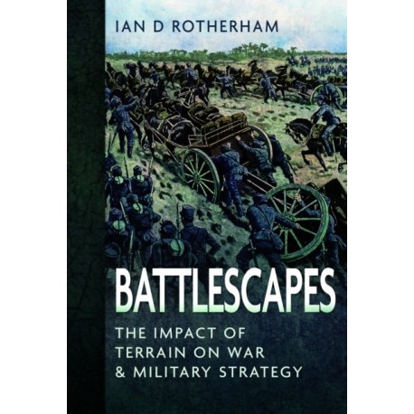 Battlescapes: The Impact of Terrain on War and Military Strategy