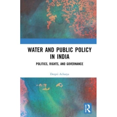 Water and Public Policy in India: Politics, Rights, and Governance