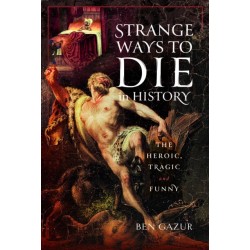 Strange Ways to Die in History: The Heroic, Tragic and Funny