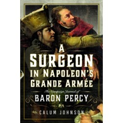 A Surgeon in Napoleon’s Grande Armee: The Campaign Journal of Baron Percy
