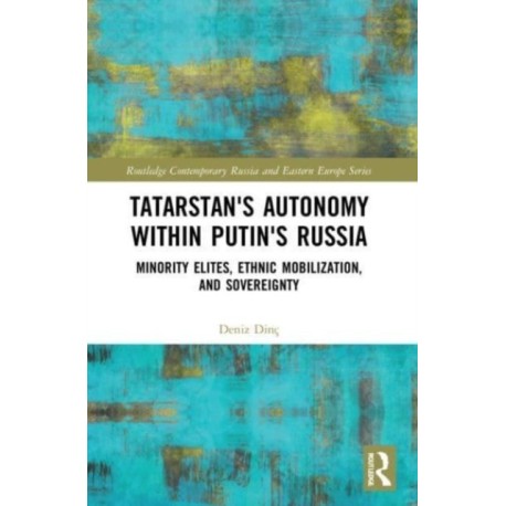 Tatarstan's Autonomy within Putin's Russia: Minority Elites, Ethnic Mobilization, and Sovereignty