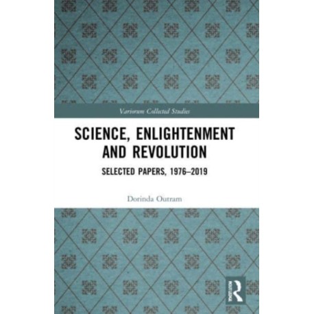 Science, Enlightenment and Revolution: Selected Papers, 1976-2019