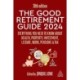 The Good Retirement Guide 2024: Everything you need to Know about Health, Property, Investment, Leisure, Work, Pensions and Tax