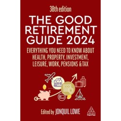 The Good Retirement Guide 2024: Everything you need to Know about Health, Property, Investment, Leisure, Work, Pensions and Tax