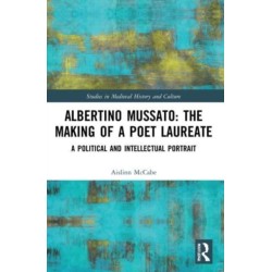 Albertino Mussato: The Making of a Poet Laureate: A Political and Intellectual Portrait