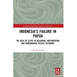 Indonesia’s Failure in Papua: The Role of Elites in Designing, Implementing and Undermining Special Autonomy