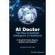 AI Doctor: The Rise of Artificial Intelligence in Healthcare - A Guide for Users, Buyers, Builders, and Investors