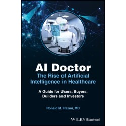 AI Doctor: The Rise of Artificial Intelligence in Healthcare - A Guide for Users, Buyers, Builders, and Investors