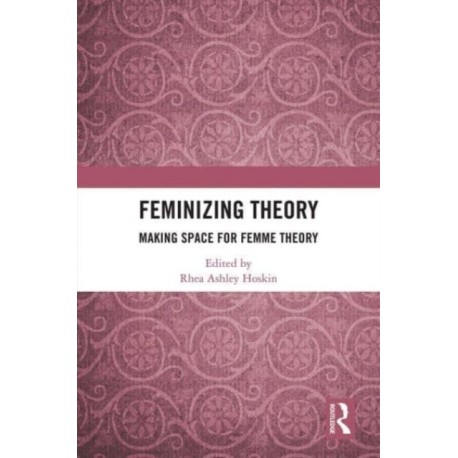 Feminizing Theory: Making Space for Femme Theory