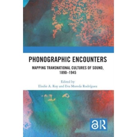 Phonographic Encounters: Mapping Transnational Cultures of Sound, 1890-1945