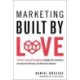 Marketing Built by Love: A Human-Centered Foundation to Delight Your Customers, Increase Your Revenue, and Grow Your Business