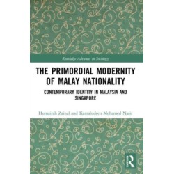 The Primordial Modernity of Malay Nationality: Contemporary Identity in Malaysia and Singapore