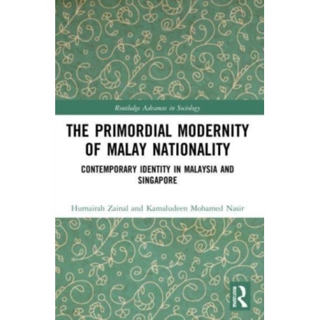 The Primordial Modernity of Malay Nationality: Contemporary Identity in Malaysia and Singapore
