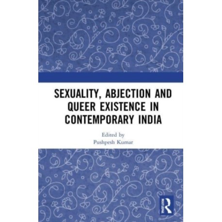 Sexuality, Abjection and Queer Existence in Contemporary India