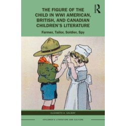 The Figure of the Child in WWI American, British, and Canadian Children’s Literature: Farmer, Tailor, Soldier, Spy