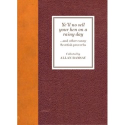 Ye'll No Sell Your Hen on a Rainy Day: and other canny Scottish proverbs