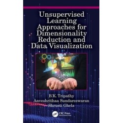 Unsupervised Learning Approaches for Dimensionality Reduction and Data Visualization: Unsupervised Learning Approaches for Dimensionality Reduction and Data Visualization