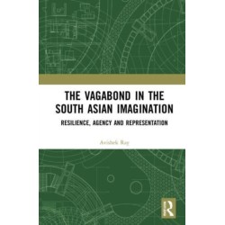The Vagabond in the South Asian Imagination: Resilience, Agency and Representation