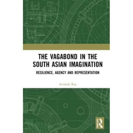 The Vagabond in the South Asian Imagination: Resilience, Agency and Representation