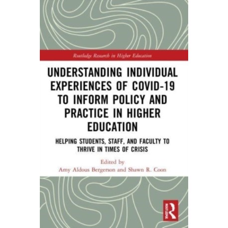 Understanding Individual Experiences of COVID-19 to Inform Policy and Practice in Higher Education: Helping Students, Staff, and Faculty to Thrive in Times of Crisis
