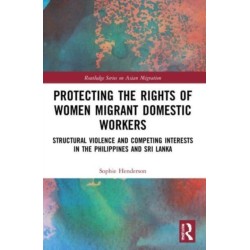 Protecting the Rights of Women Migrant Domestic Workers: Structural Violence and Competing Interests in the Philippines and Sri Lanka