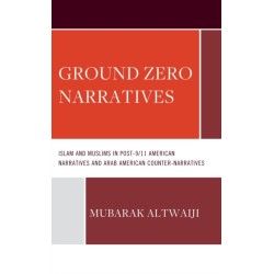 Ground Zero Narratives: Islam and Muslims in Post-9/11 American Narratives and Arab American Counter-Narratives