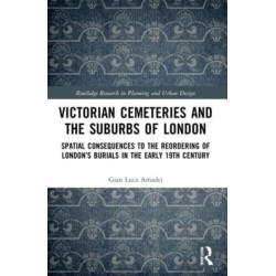 Victorian Cemeteries and the Suburbs of London: Spatial Consequences to the Reordering of London’s Burials in the Early 19th Century