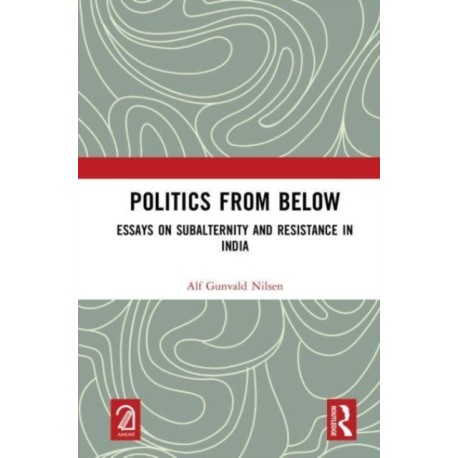 Politics from Below: Essays on Subalternity and Resistance in India