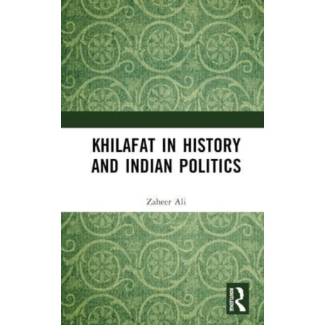 Khilafat in History and Indian Politics