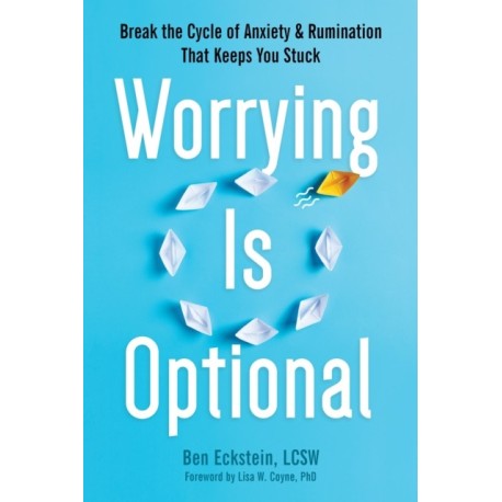 Worrying Is Optional: Break the Cycle of Anxiety and Rumination That Keeps You Stuck