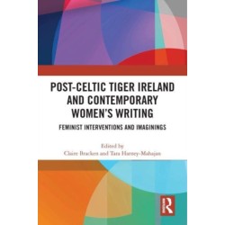Post-Celtic Tiger Ireland and Contemporary Women’s Writing: Feminist Interventions and Imaginings