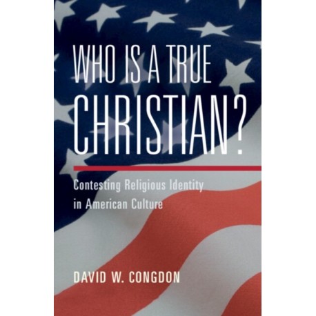 Who Is a True Christian?: Contesting Religious Identity in American Culture