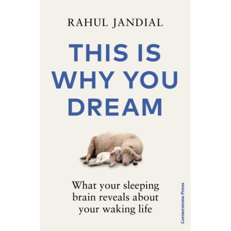 This Is Why You Dream: What your sleeping brain reveals about your waking life