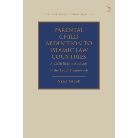 Parental Child Abduction to Islamic Law Countries: A Child Rights Analysis of the Legal Framework