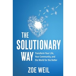 The Solutionary Way: Transform Your Life, Your Community, and the World for the Better
