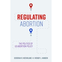 Regulating Abortion: The Politics of US Abortion Policy
