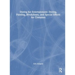 Dyeing for Entertainment: Dyeing, Painting, Breakdown, and Special Effects for Costumes