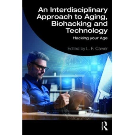 An Interdisciplinary Approach to Aging, Biohacking and Technology: Hacking Your Age