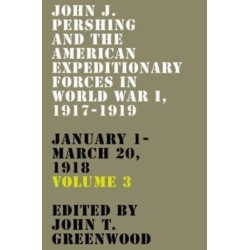 John J. Pershing and the American Expeditionary Forces in World War I, 1917-1919: January 1-March 20, 1918